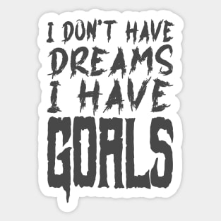 I don't have dreams I have goals Sticker